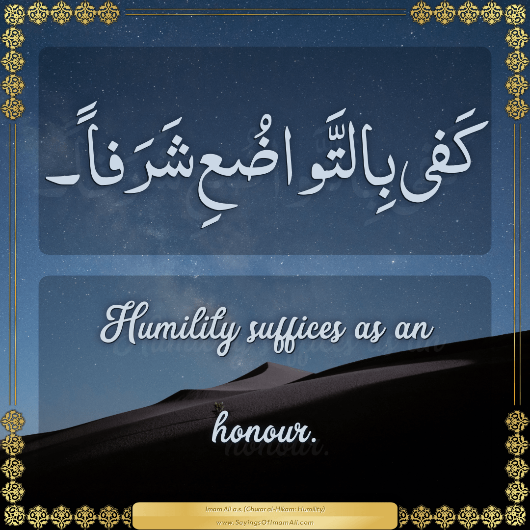 Humility suffices as an honour.